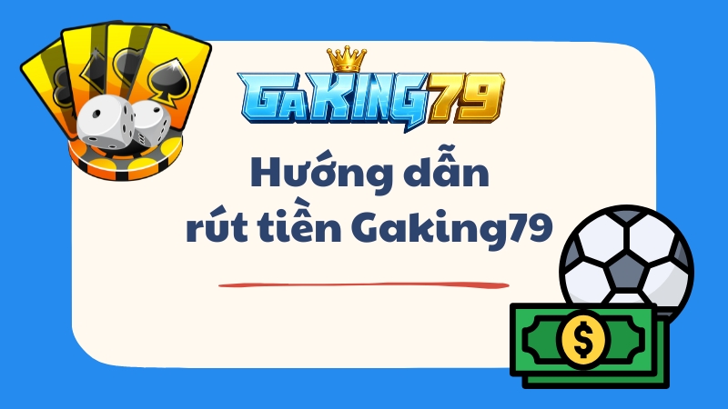 Hướng Dẫn Rút Tiền Gaking79